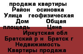 продажа квартиры › Район ­ осиновка › Улица ­ геофизическая › Дом ­ 29 › Общая площадь ­ 36 › Цена ­ 1 000 000 - Иркутская обл., Братский р-н, Братск г. Недвижимость » Квартиры продажа   